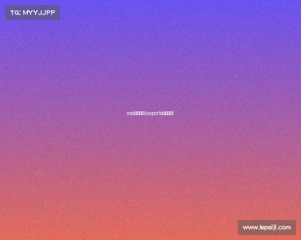 eas电子竞技(esports电子竞技) eas电子竞技(esports电子竞技)